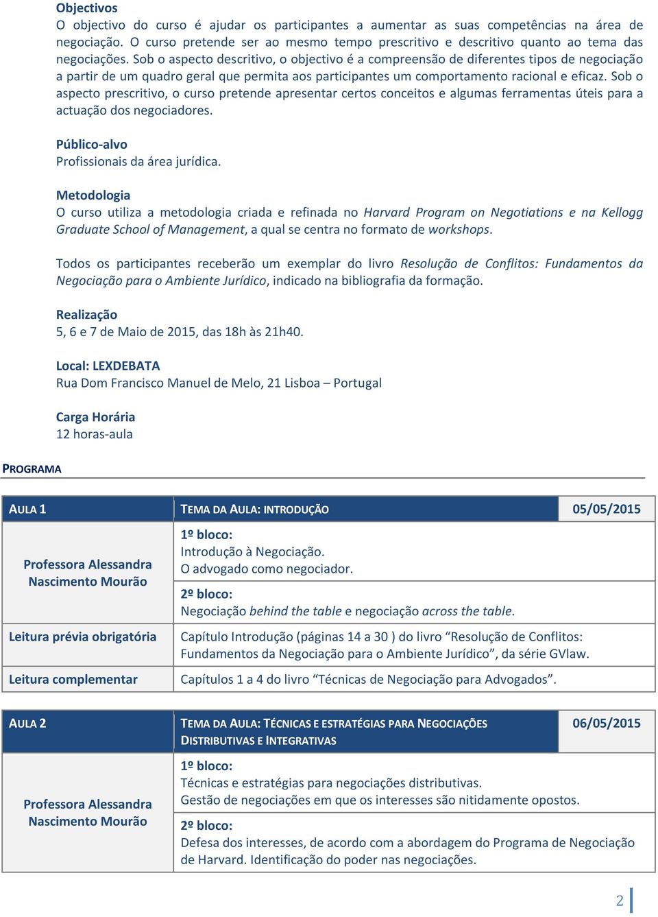 Sob o aspecto descritivo, o objectivo é a compreensão de diferentes tipos de negociação a partir de um quadro geral que permita aos participantes um comportamento racional e eficaz.