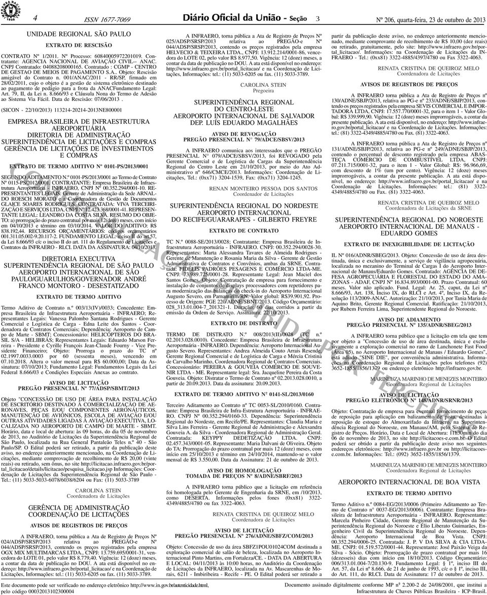 001/ANAC/2011 - RR/SP, firmado em 28/02/2011, cujo o objeto é a gestão de sistema eletrônico destinado ao pagamento de pedágio para a frota da ANACFundamento Legal: Art. 79, II, da Lei n. 8.