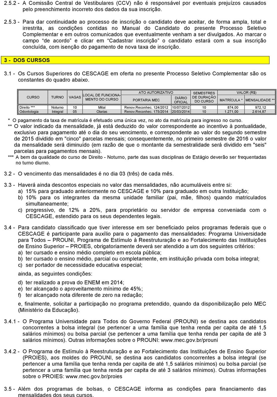 eventualmente venham a ser divulgados. Ao marcar o campo de acordo e clicar em Cadastrar inscrição o candidato estará com a sua inscrição concluída, com isenção do pagamento de nova taxa de inscrição.