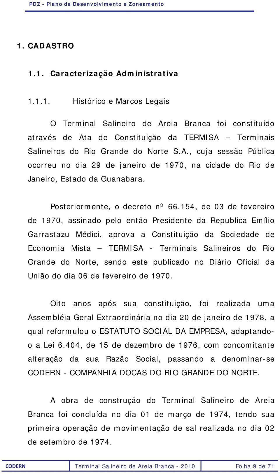 154, de 03 de fevereiro de 1970, assinado pelo então Presidente da Republica Emílio Garrastazu Médici, aprova a Constituição da Sociedade de Economia Mista TERMISA - Terminais Salineiros do Rio