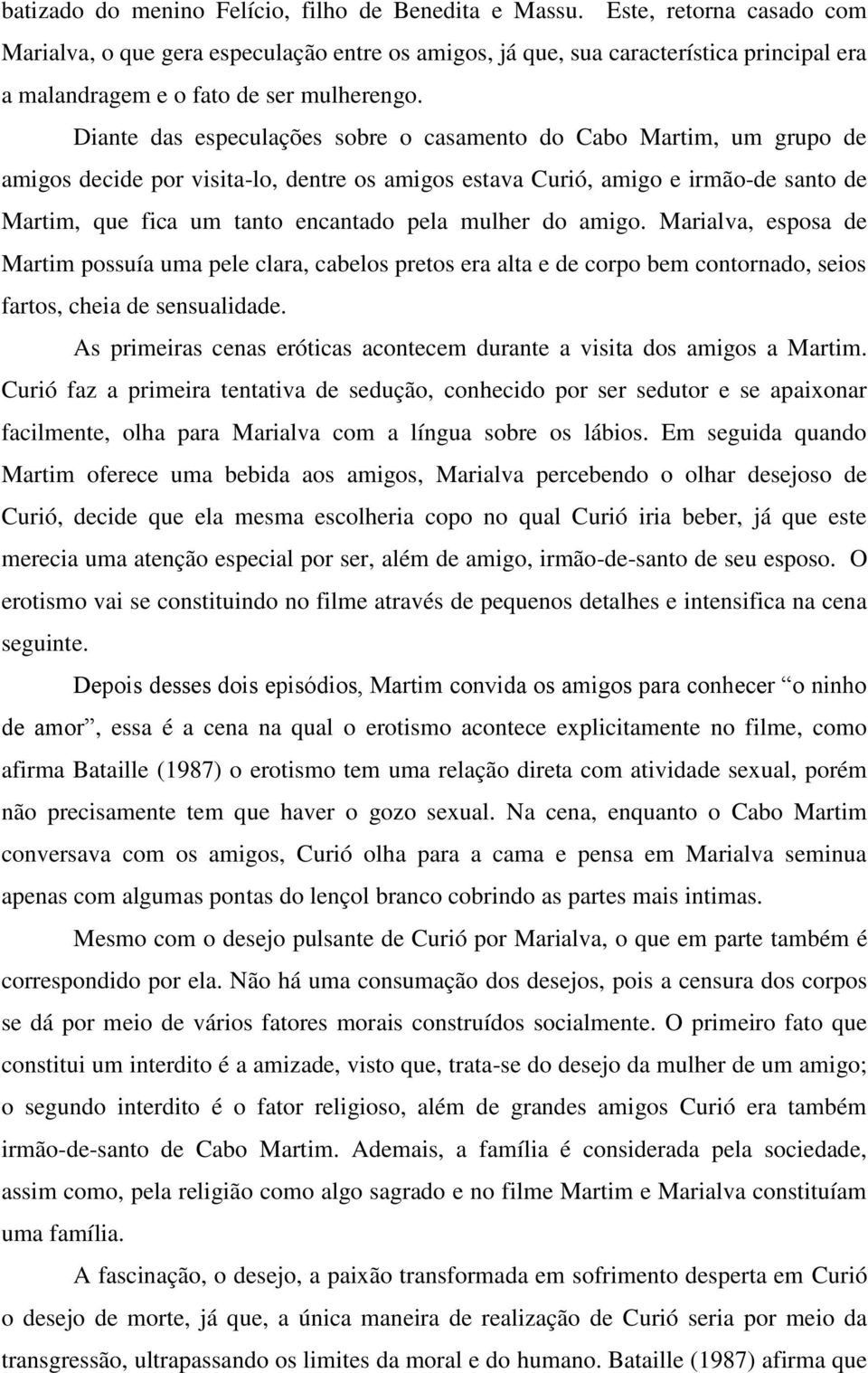 Diante das especulações sobre o casamento do Cabo Martim, um grupo de amigos decide por visita-lo, dentre os amigos estava Curió, amigo e irmão-de santo de Martim, que fica um tanto encantado pela