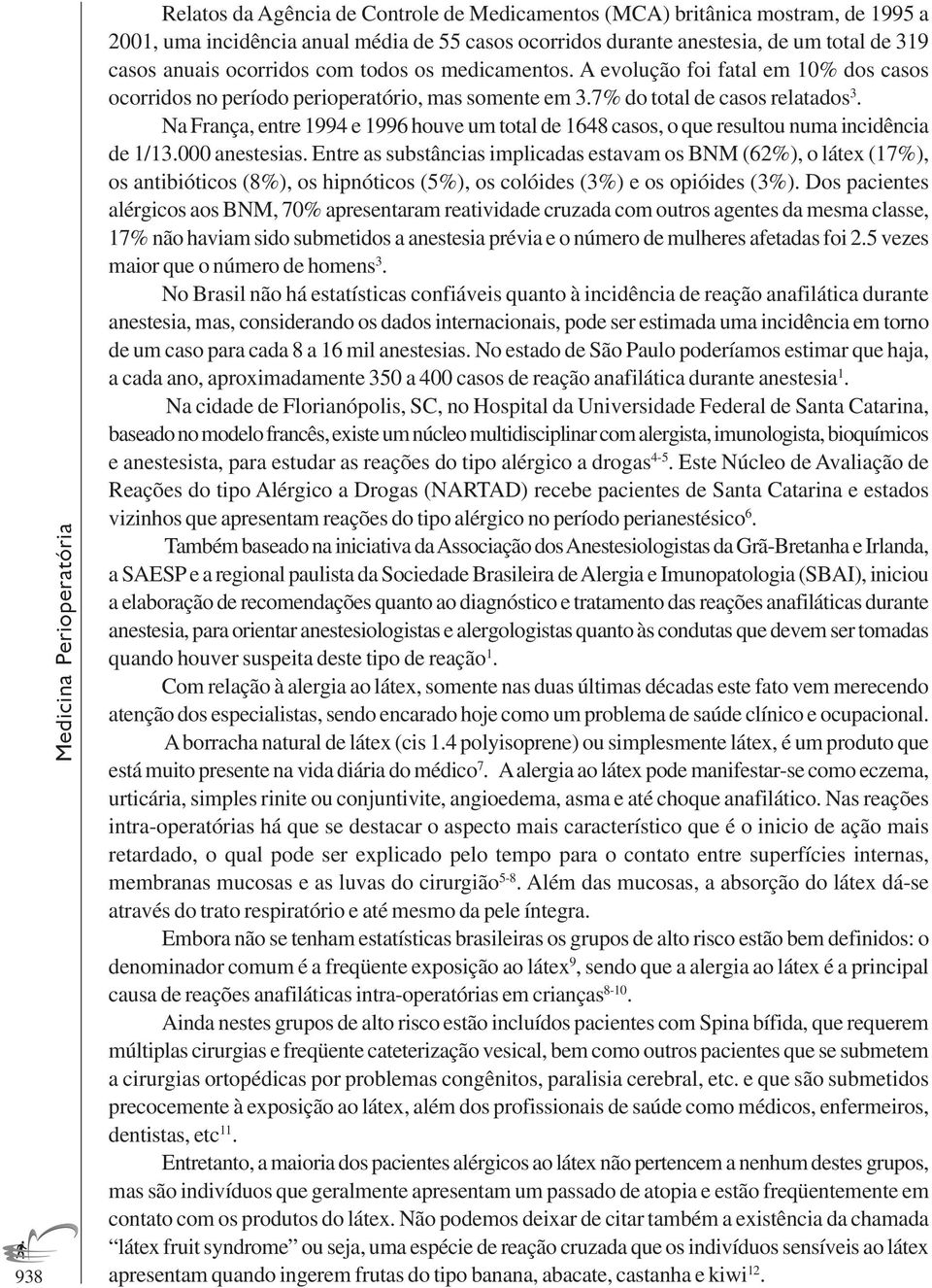 Na França, entre 1994 e 1996 houve um total de 1648 casos, o que resultou numa incidência de 1/13.000 anestesias.