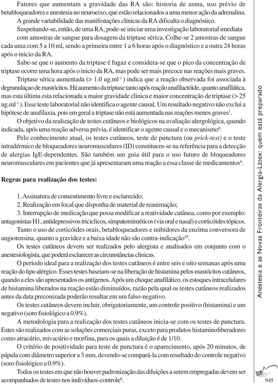 Suspeitando-se, então, de uma RA, pode-se iniciar uma investigação laboratorial imediata com amostras de sangue para dosagem da triptase sérica.