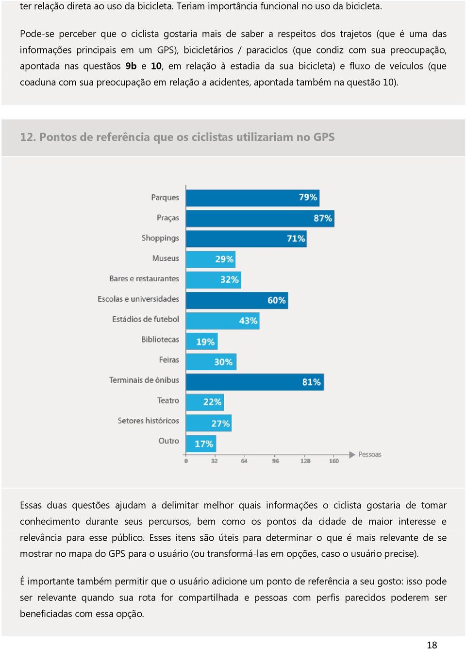 nas questãos 9b e 10, em relação à estadia da sua bicicleta) e fluxo de veículos (que coaduna com sua preocupação em relação a acidentes, apontada também na questão 10). 12.