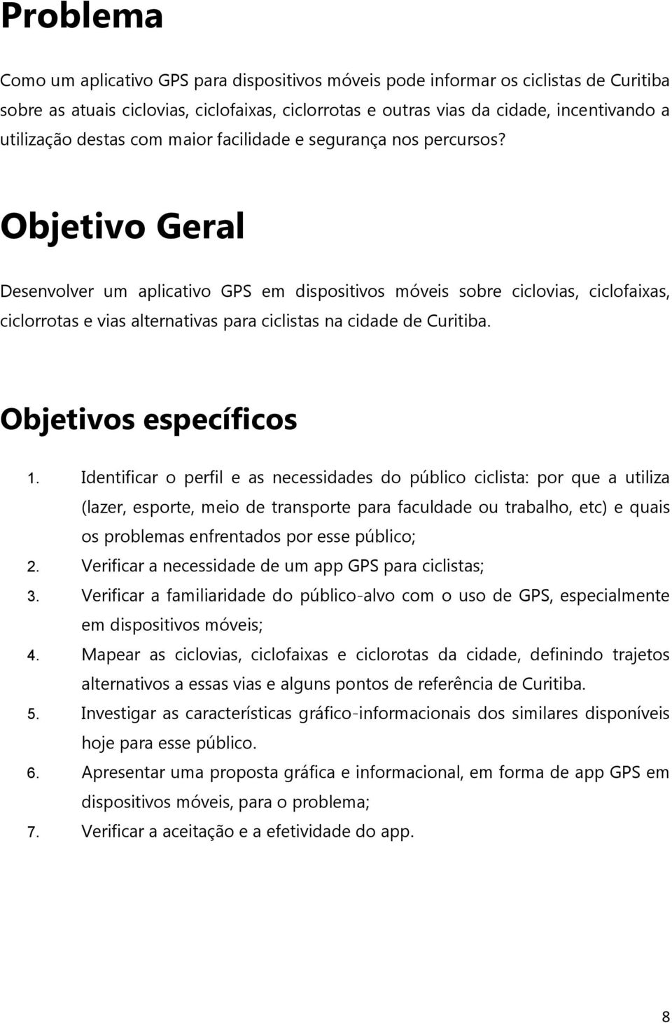 Objetivo Geral Desenvolver um aplicativo GPS em dispositivos móveis sobre ciclovias, ciclofaixas, ciclorrotas e vias alternativas para ciclistas na cidade de Curitiba. Objetivos específicos 1.
