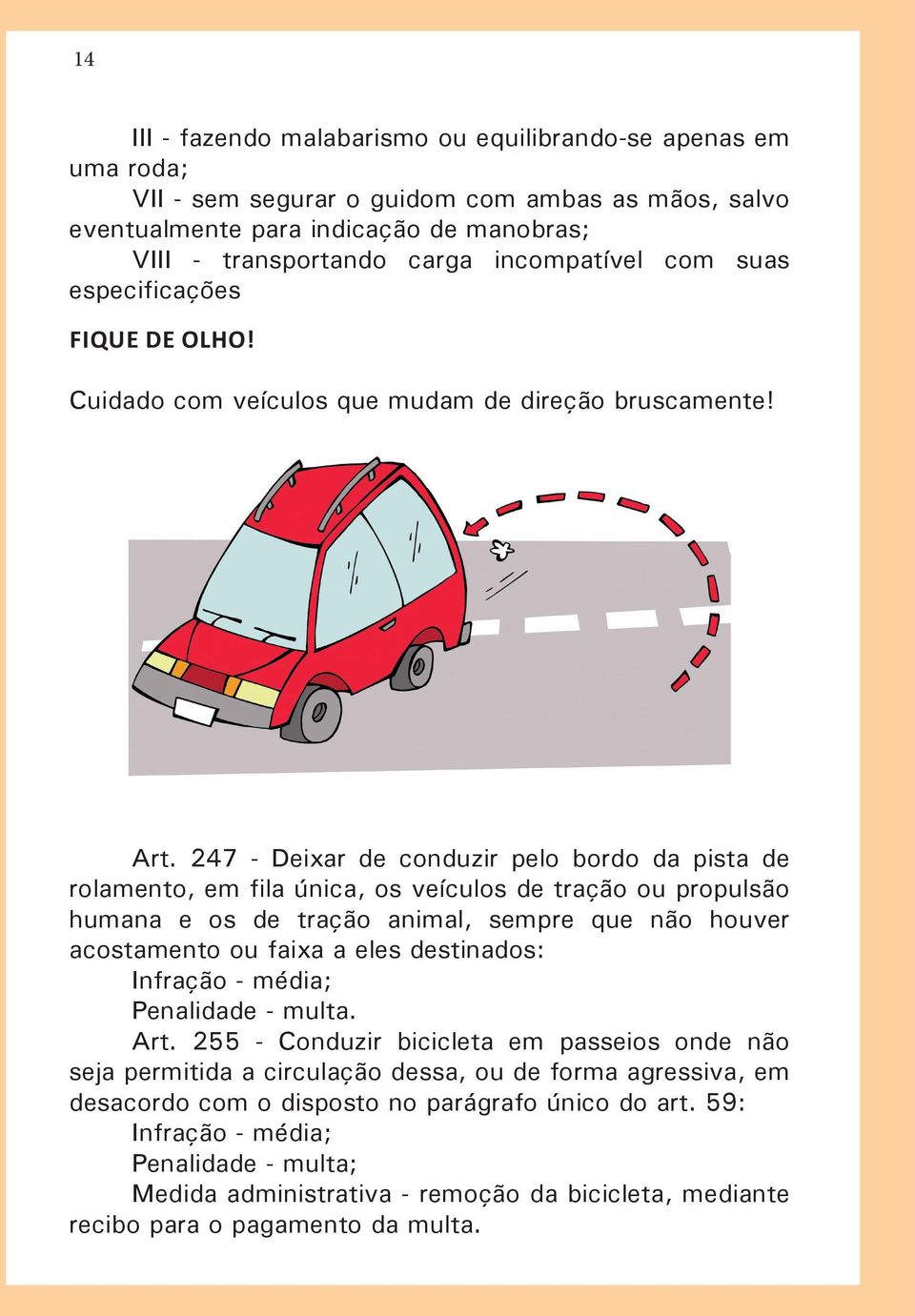 247 - Deixar de conduzir pelo bordo da pista de rolamento, em fila única, os veículos de tração ou propulsão humana e os de tração animal, sempre que não houver acostamento ou faixa a eles