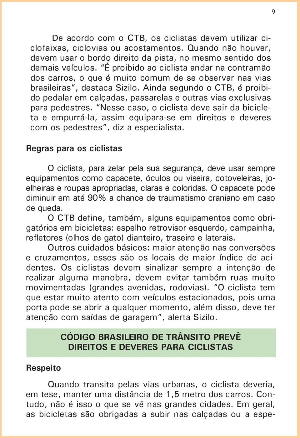Ainda segundo o CTB, é proibido pedalar em calçadas, passarelas e outras vias exclusivas para pedestres.