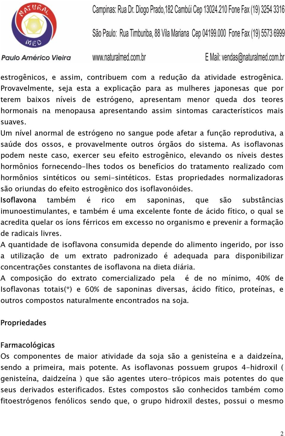 característicos mais suaves. Um nível anormal de estrógeno no sangue pode afetar a função reprodutiva, a saúde dos ossos, e provavelmente outros órgãos do sistema.