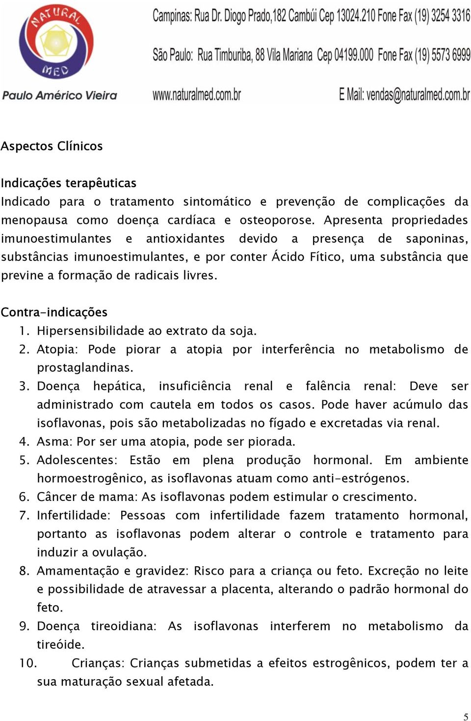 livres. Contra-indicações 1. Hipersensibilidade ao extrato da soja. 2. Atopia: Pode piorar a atopia por interferência no metabolismo de prostaglandinas. 3.