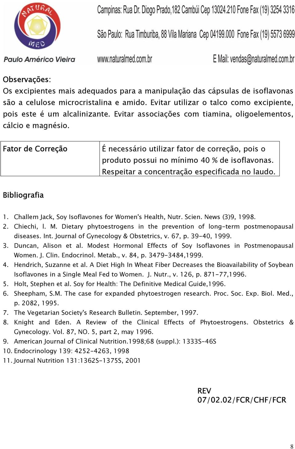 Respeitar a concentração especificada no laudo. Bibliografia 1. Challem Jack, Soy Isoflavones for Women's Health, Nutr. Scien. News (3)9, 1998. 2. Chiechi, l. M.