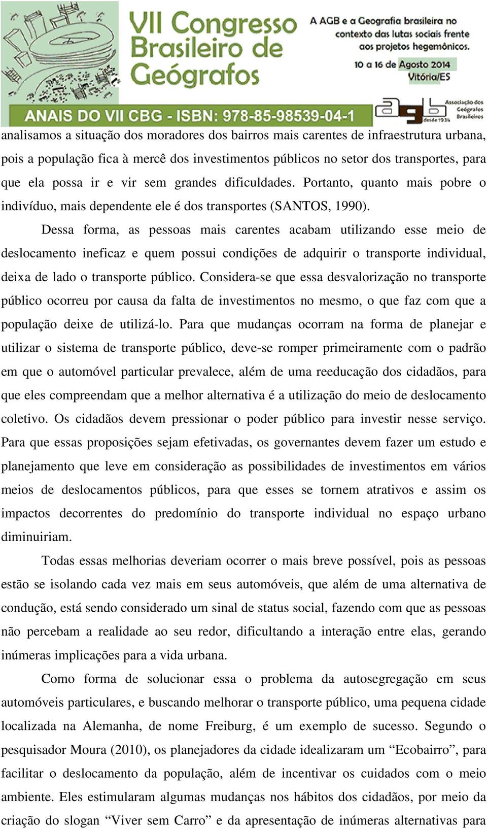 Dessa forma, as pessoas mais carentes acabam utilizando esse meio de deslocamento ineficaz e quem possui condições de adquirir o transporte individual, deixa de lado o transporte público.