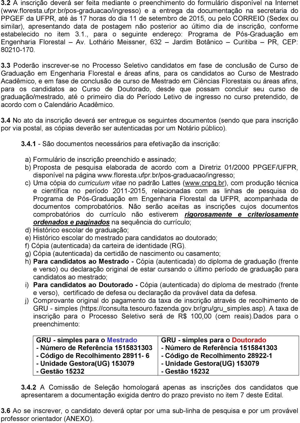 não posterior ao último dia de inscrição, conforme estabelecido no item 3.1., para o seguinte endereço: Programa de Pós-Graduação em Engenharia Florestal Av.