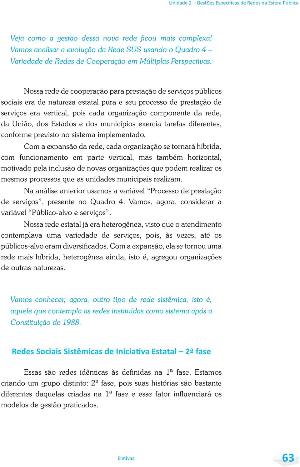 União, dos Estados e dos municípios exercia tarefas diferentes, conforme previsto no sistema implementado.