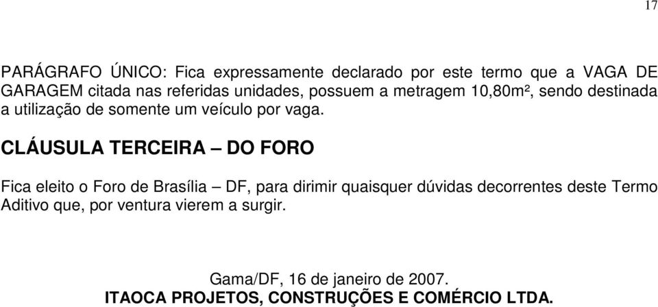 CLÁUSULA TERCEIRA DO FORO Fica eleito o Foro de Brasília DF, para dirimir quaisquer dúvidas decorrentes deste