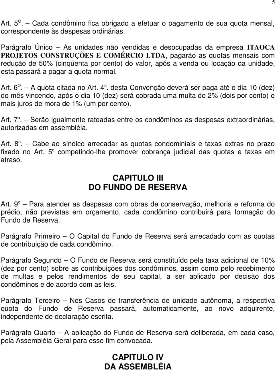 venda ou locação da unidade, esta passará a pagar a quota normal. Art. 6 O. A quota citada no Art. 4 o.