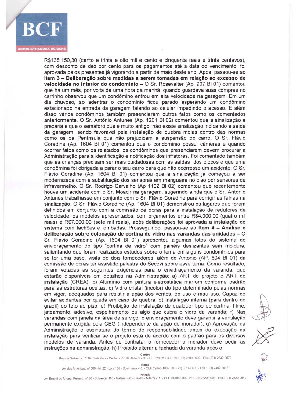 partir de maio deste ano. Após, passou-se ao Item 3 - Deliberação sobre medidas a serem tomadas em relação ao excesso de velocidade no interior do condomínio - O Sr. Rosevalter (Ap.