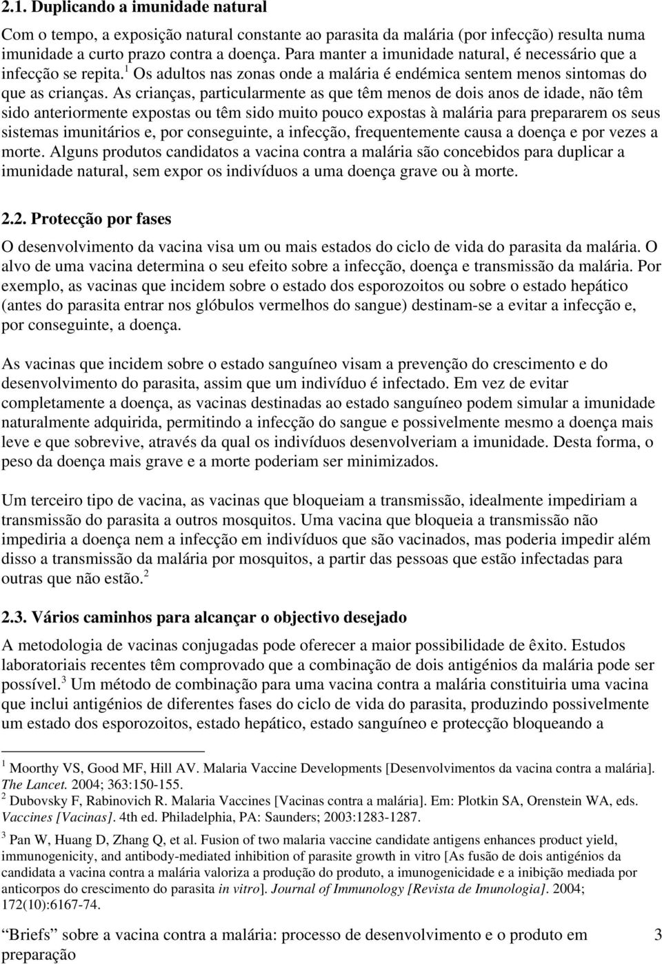 As crianças, particularmente as que têm menos de dois anos de idade, não têm sido anteriormente expostas ou têm sido muito pouco expostas à malária para prepararem os seus sistemas imunitários e, por