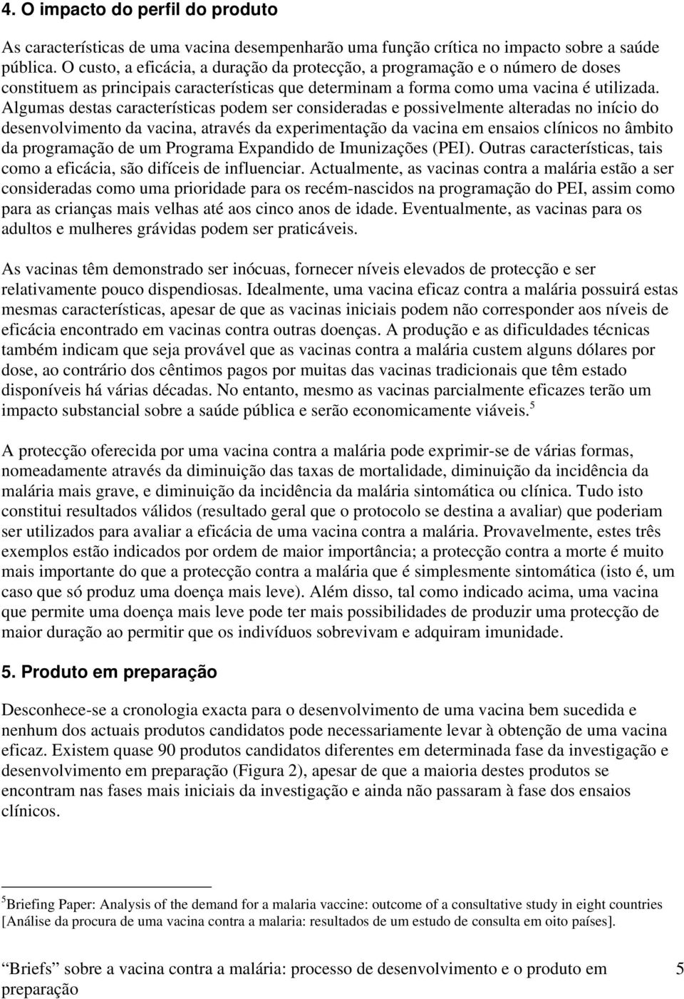 Algumas destas características podem ser consideradas e possivelmente alteradas no início do desenvolvimento da vacina, através da experimentação da vacina em ensaios clínicos no âmbito da