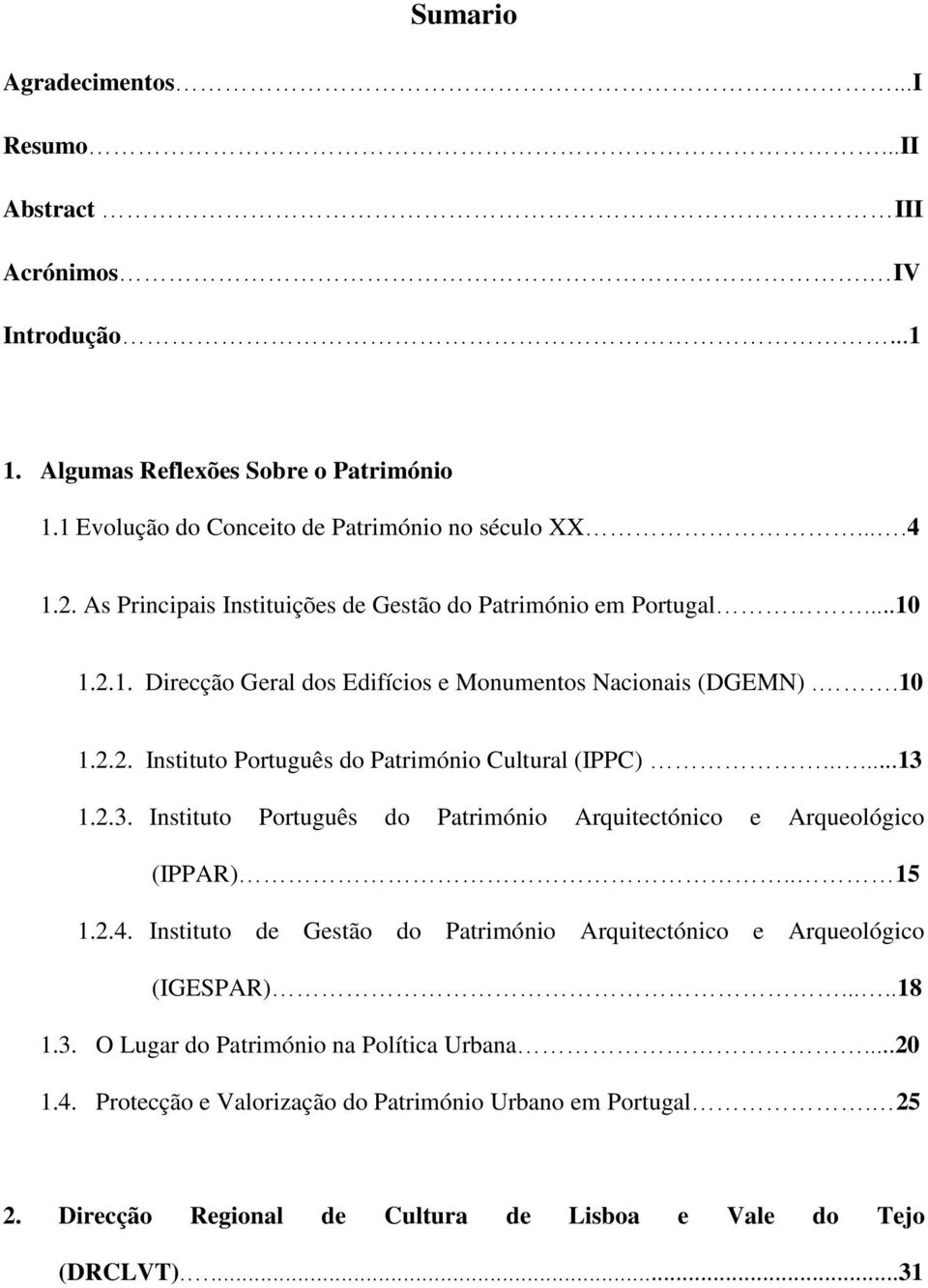 ....13 1.2.3. Instituto Português do Património Arquitectónico e Arqueológico (IPPAR).. 15 1.2.4. Instituto de Gestão do Património Arquitectónico e Arqueológico (IGESPAR).....18 1.3. O Lugar do Património na Política Urbana.