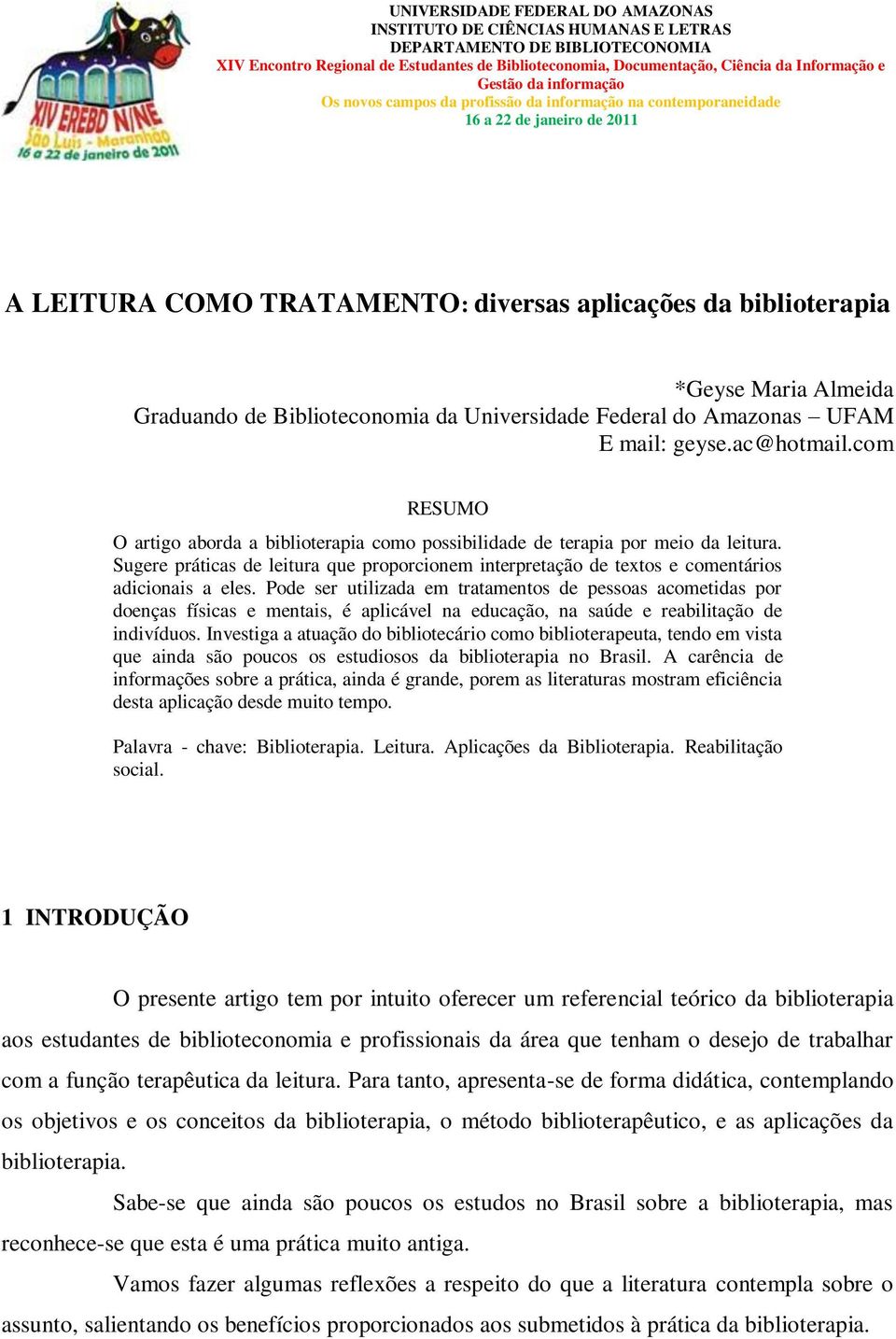 Graduando de Biblioteconomia da Universidade Federal do Amazonas UFAM E mail: geyse.ac@hotmail.com RESUMO O artigo aborda a biblioterapia como possibilidade de terapia por meio da leitura.