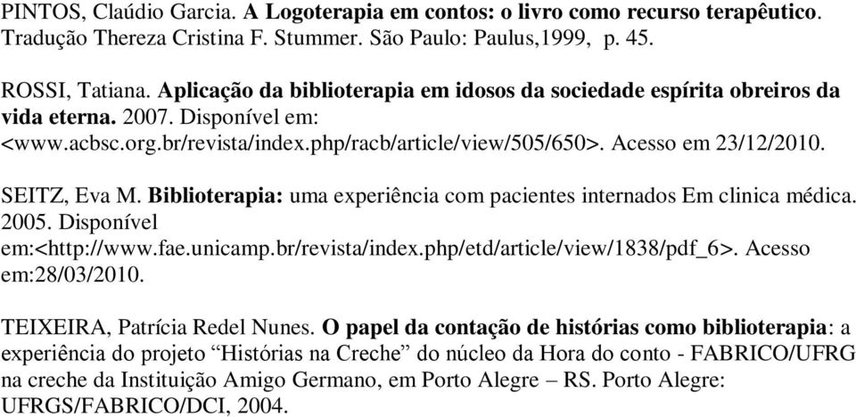 SEITZ, Eva M. Biblioterapia: uma experiência com pacientes internados Em clinica médica. 2005. Disponível em:<http://www.fae.unicamp.br/revista/index.php/etd/article/view/1838/pdf_6>.