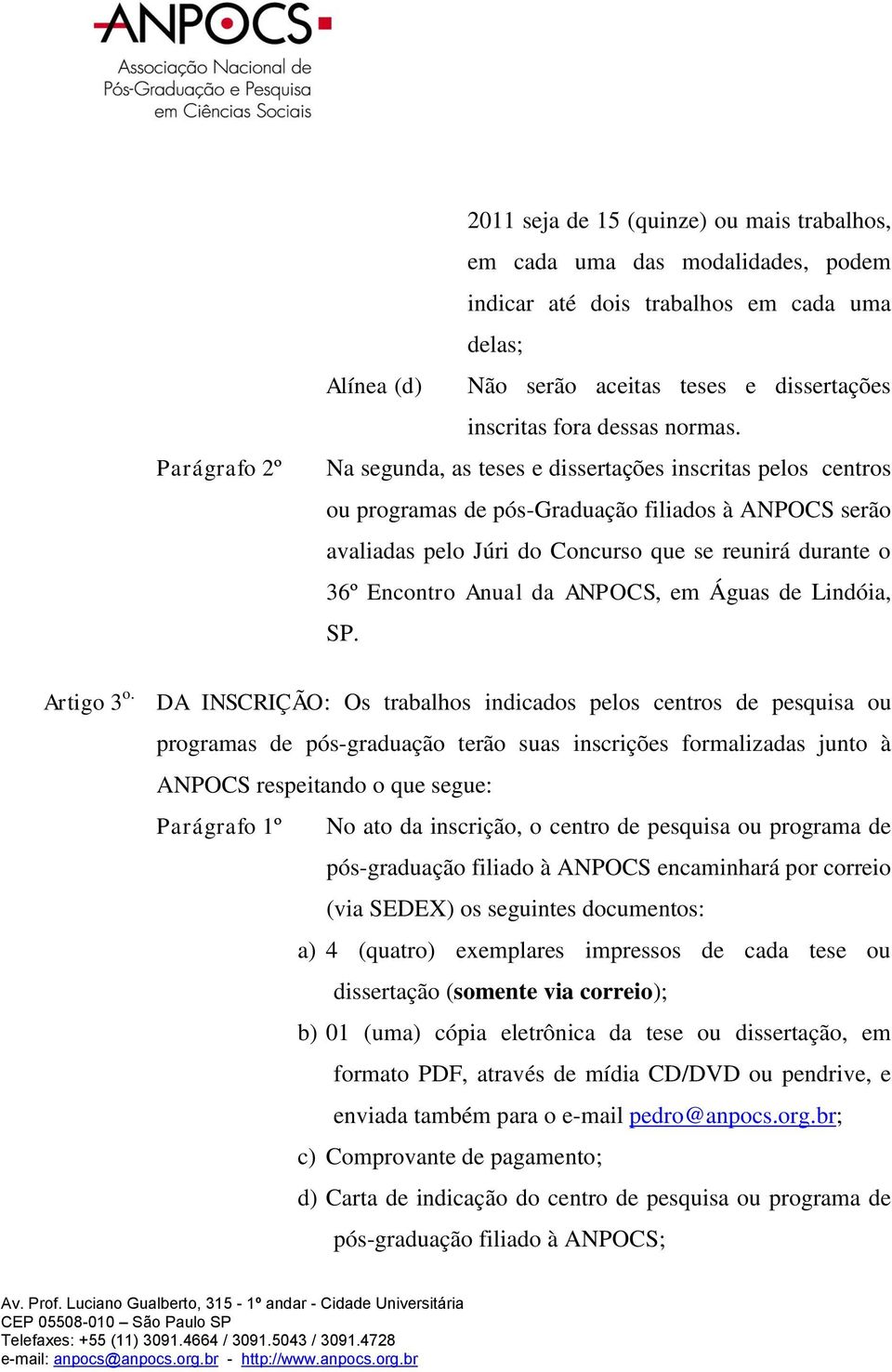 Na segunda, as teses e dissertações inscritas pelos centros ou programas de pós-graduação filiados à ANPOCS serão avaliadas pelo Júri do Concurso que se reunirá durante o 36º Encontro Anual da