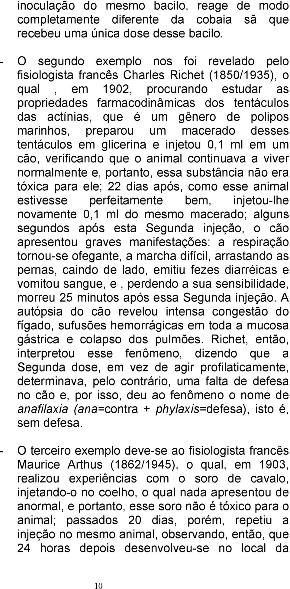 gênero de polipos marinhos, preparou um macerado desses tentáculos em glicerina e injetou 0,1 ml em um cão, verificando que o animal continuava a viver normalmente e, portanto, essa substância não