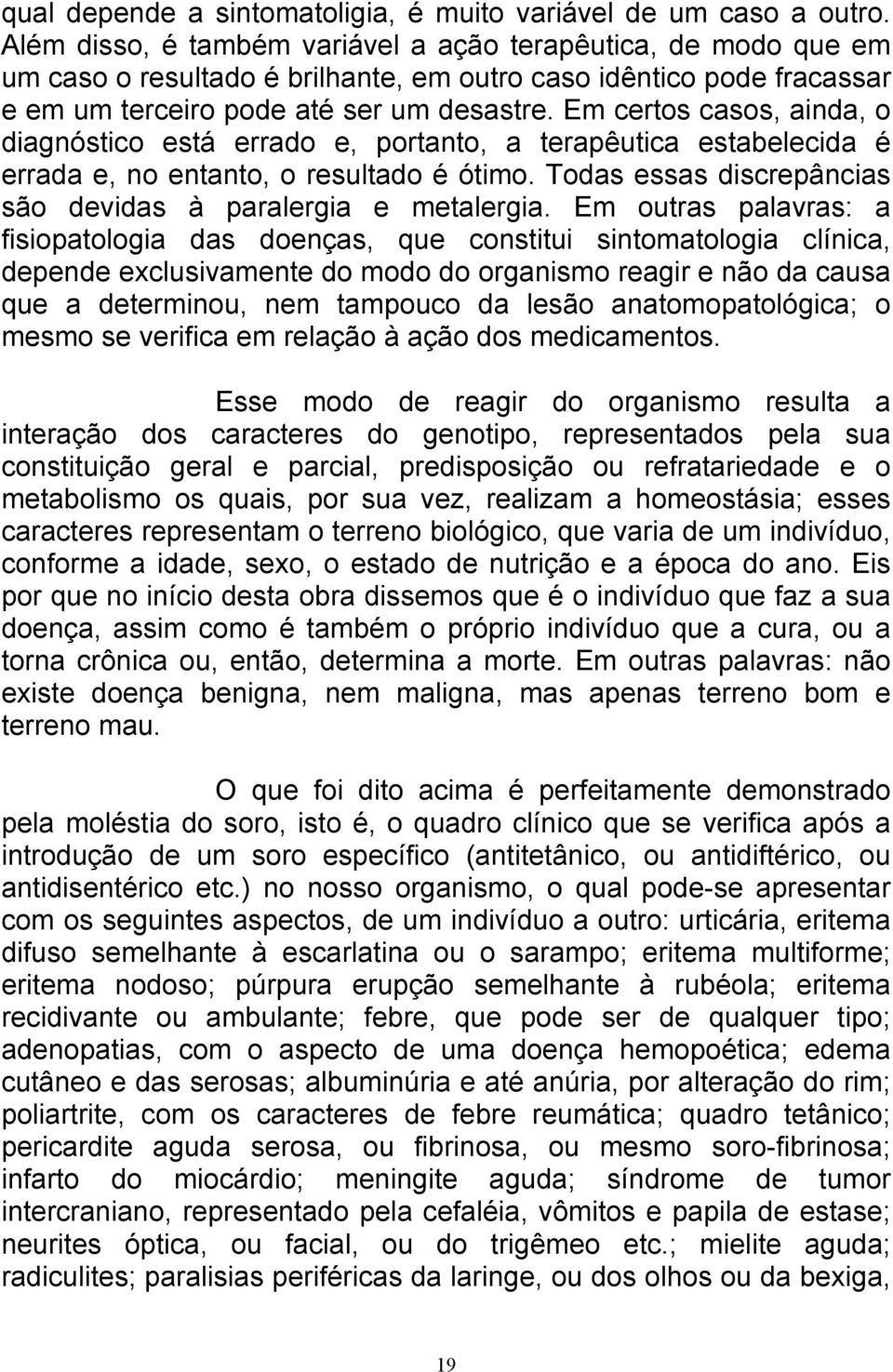 Em certos casos, ainda, o diagnóstico está errado e, portanto, a terapêutica estabelecida é errada e, no entanto, o resultado é ótimo. Todas essas discrepâncias são devidas à paralergia e metalergia.