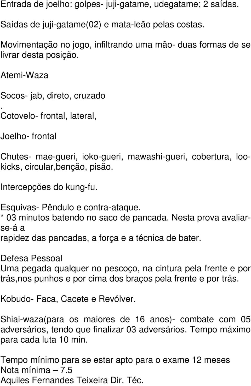 Esquivas- Pêndulo e contra-ataque. * 03 minutos batendo no saco de pancada. Nesta prova avaliarse-á a rapidez das pancadas, a força e a técnica de bater.