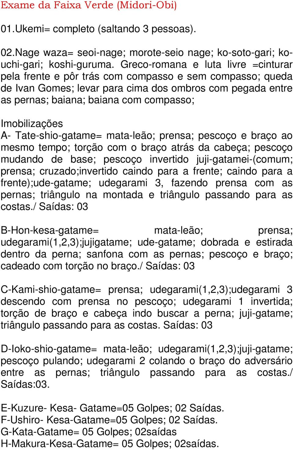 Imobilizações A- Tate-shio-gatame= mata-leão; prensa; pescoço e braço ao mesmo tempo; torção com o braço atrás da cabeça; pescoço mudando de base; pescoço invertido juji-gatamei-(comum; prensa;