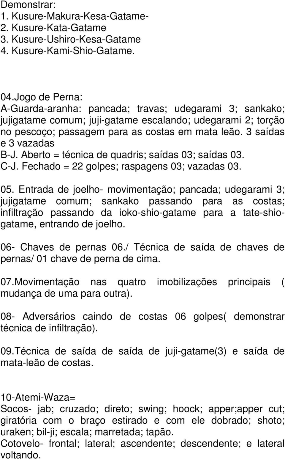 3 saídas e 3 vazadas B-J. Aberto = técnica de quadris; saídas 03; saídas 03. C-J. Fechado = 22 golpes; raspagens 03; vazadas 03. 05.