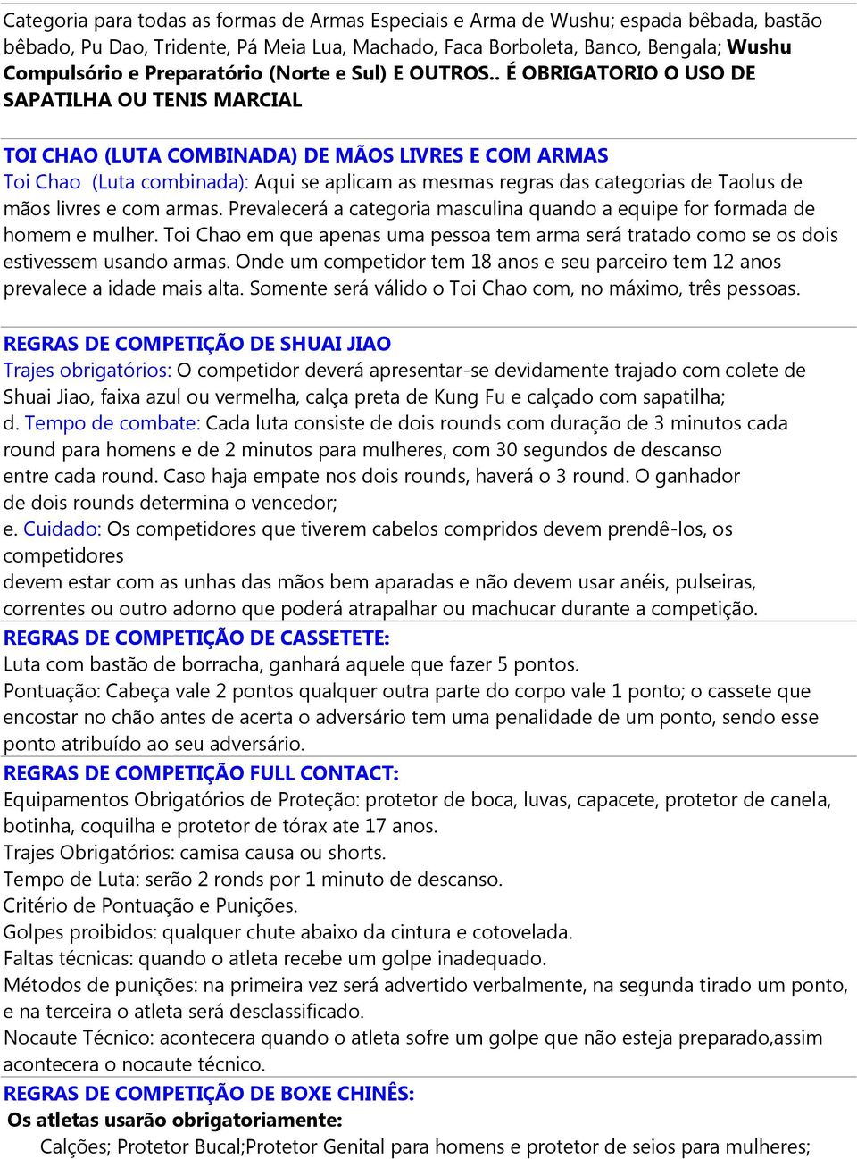 . É OBRIGATORIO O USO DE SAPATILHA OU TENIS MARCIAL TOI CHAO (LUTA COMBINADA) DE MÃOS LIVRES E COM ARMAS Toi Chao (Luta combinada): Aqui se aplicam as mesmas regras das categorias de Taolus de mãos