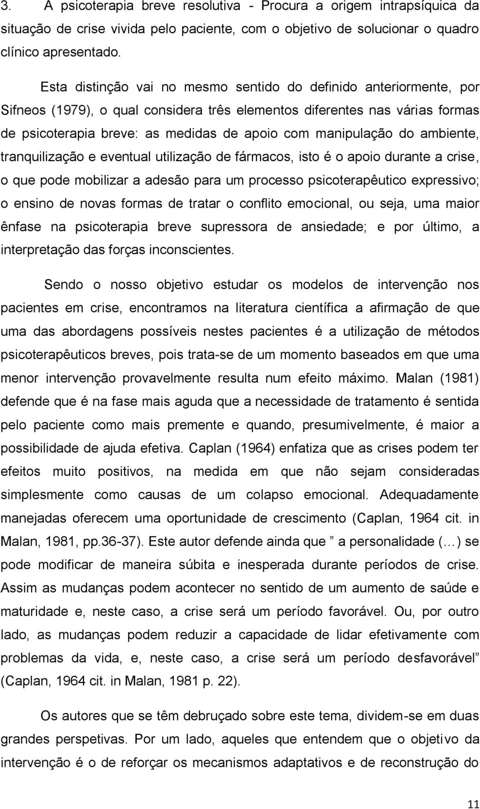 manipulação do ambiente, tranquilização e eventual utilização de fármacos, isto é o apoio durante a crise, o que pode mobilizar a adesão para um processo psicoterapêutico expressivo; o ensino de