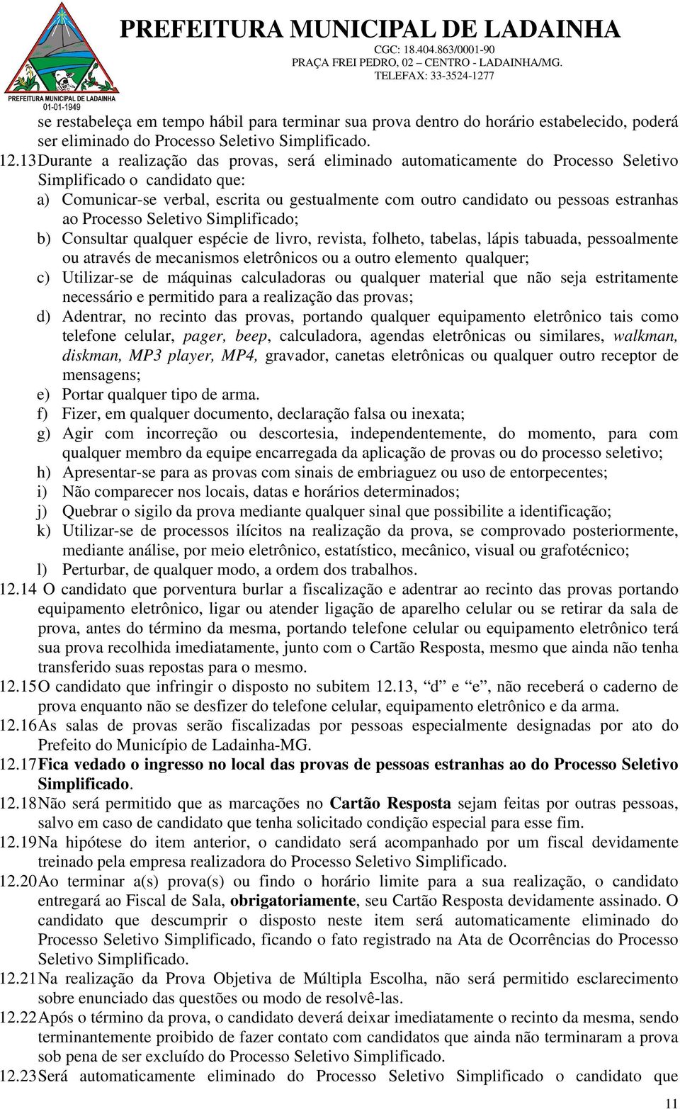 estranhas ao Processo Seletivo Simplificado; b) Consultar qualquer espécie de livro, revista, folheto, tabelas, lápis tabuada, pessoalmente ou através de mecanismos eletrônicos ou a outro elemento