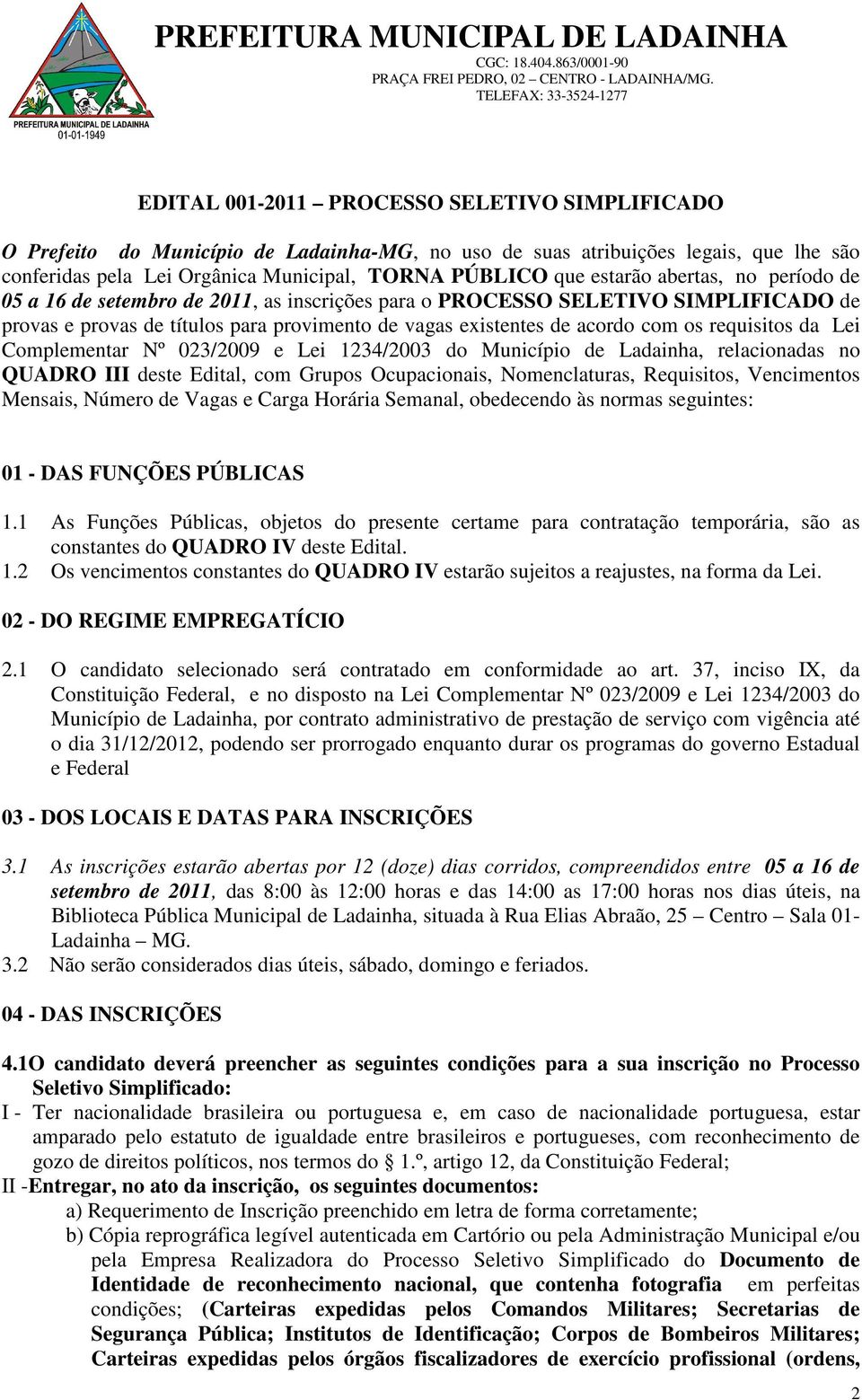 da Lei Complementar Nº 023/2009 e Lei 1234/2003 do Município de Ladainha, relacionadas no QUADRO III deste Edital, com Grupos Ocupacionais, Nomenclaturas, Requisitos, Vencimentos Mensais, Número de