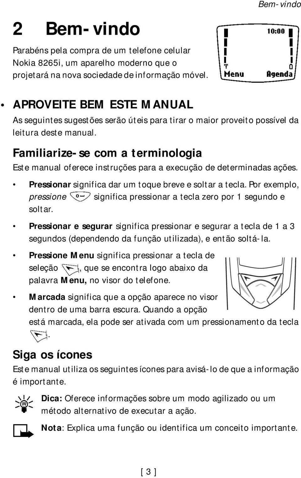 Familiarize-se com a terminologia Este manual oferece instruções para a execução de determinadas ações. Pressionar significa dar um toque breve e soltar a tecla.