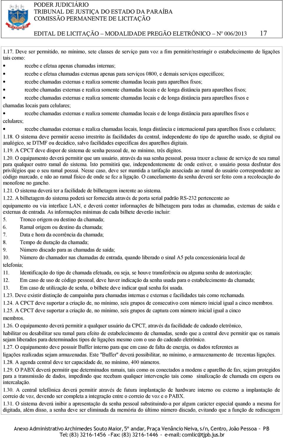 chamadas externas apenas para serviços 0800, e demais serviços específicos; recebe chamadas externas e realiza somente chamadas locais para aparelhos fixos; recebe chamadas externas e realiza somente