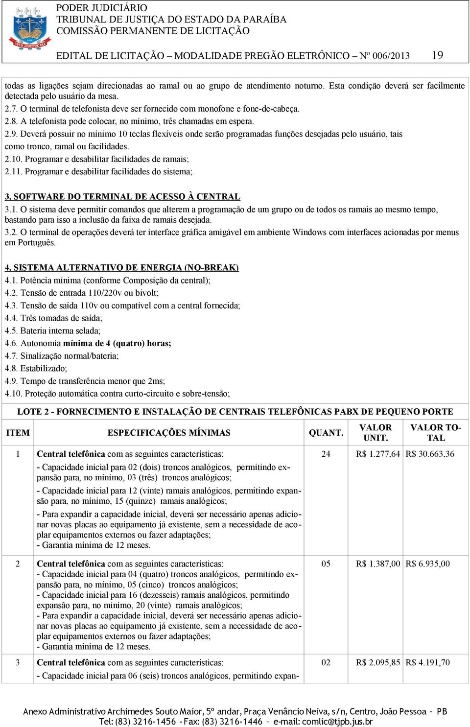 A telefonista pode colocar, no mínimo, três chamadas em espera. 2.9.