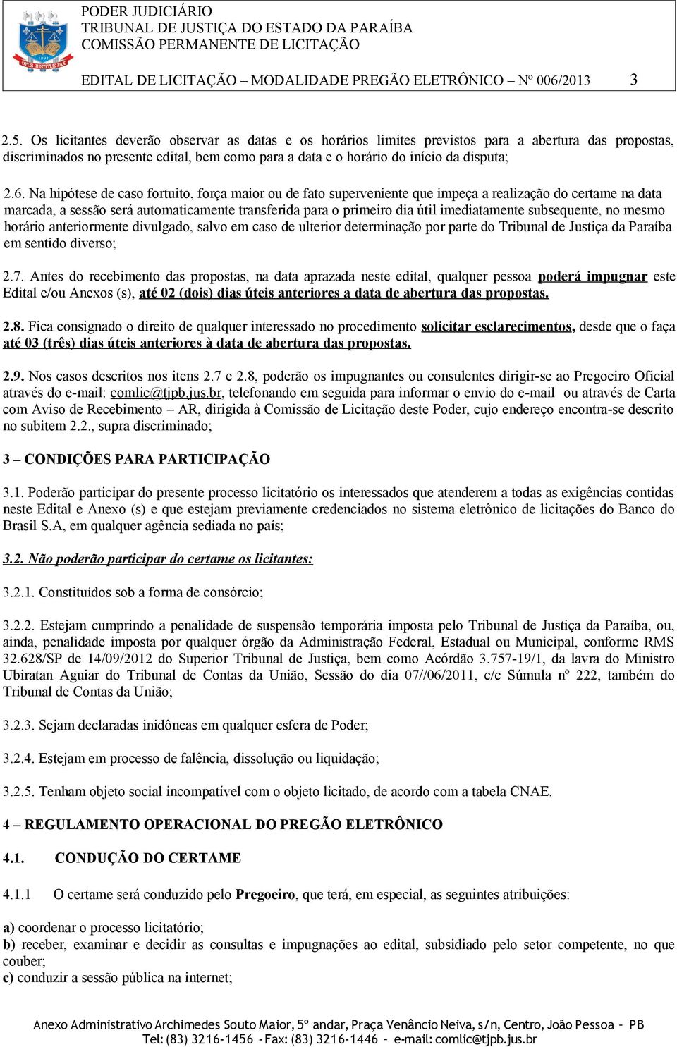 Na hipótese de caso fortuito, força maior ou de fato superveniente que impeça a realização do certame na data marcada, a sessão será automaticamente transferida para o primeiro dia útil imediatamente