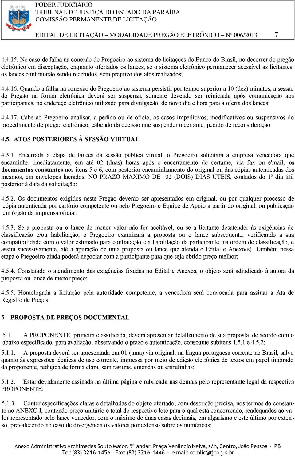 acessível as licitantes, os lances continuarão sendo recebidos, sem prejuízo dos atos realizados; 4.4.16.