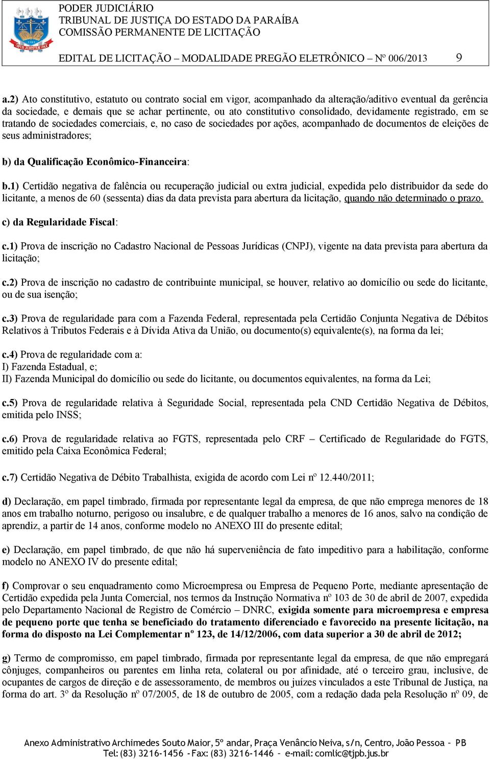 devidamente registrado, em se tratando de sociedades comerciais, e, no caso de sociedades por ações, acompanhado de documentos de eleições de seus administradores; b) da Qualificação