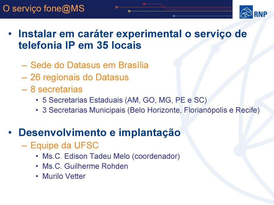 MG, PE e SC) 3 Secretarias Municipais (Belo Horizonte, Florianópolis e Recife) Desenvolvimento e