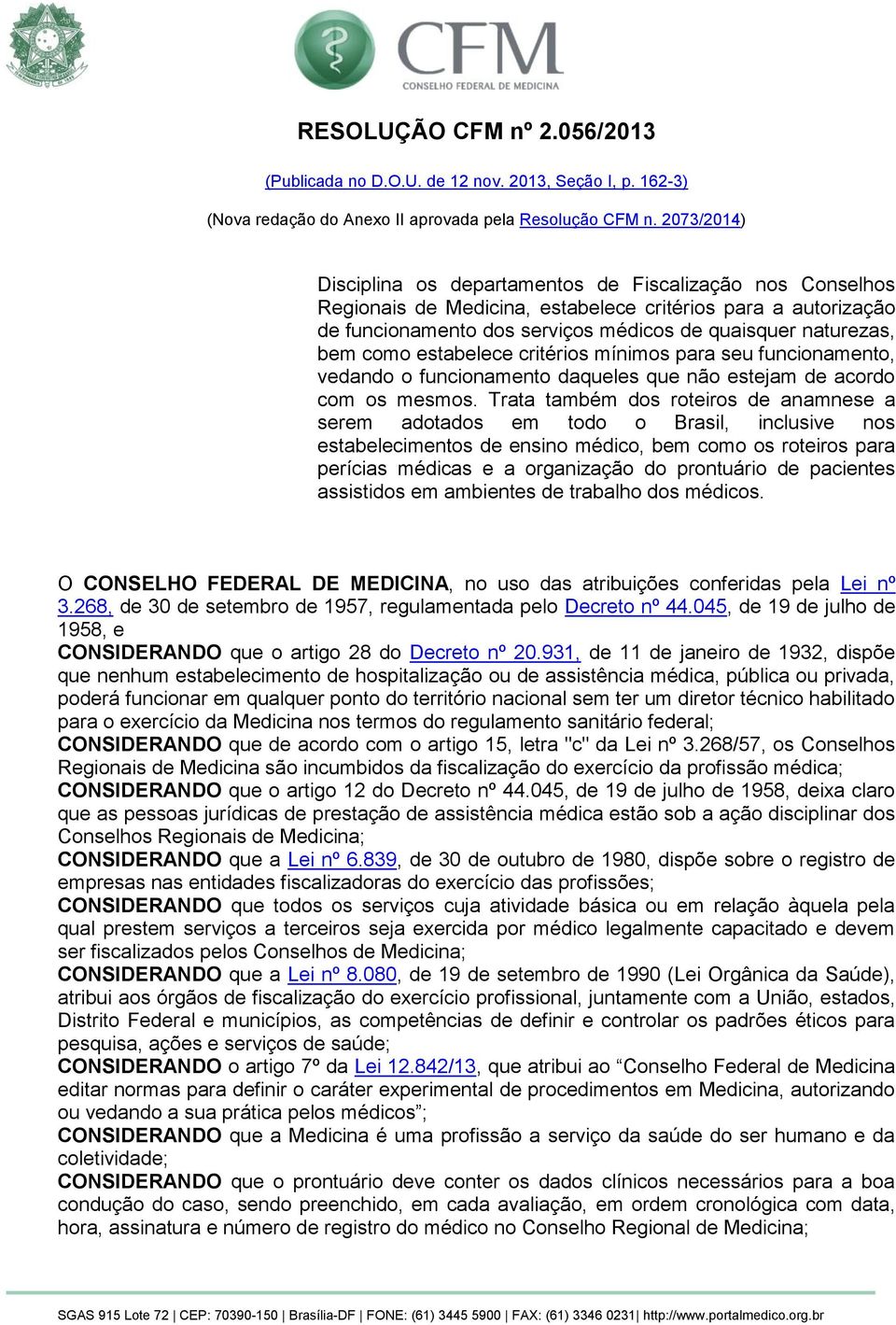 como estabelece critérios mínimos para seu funcionamento, vedando o funcionamento daqueles que não estejam de acordo com os mesmos.