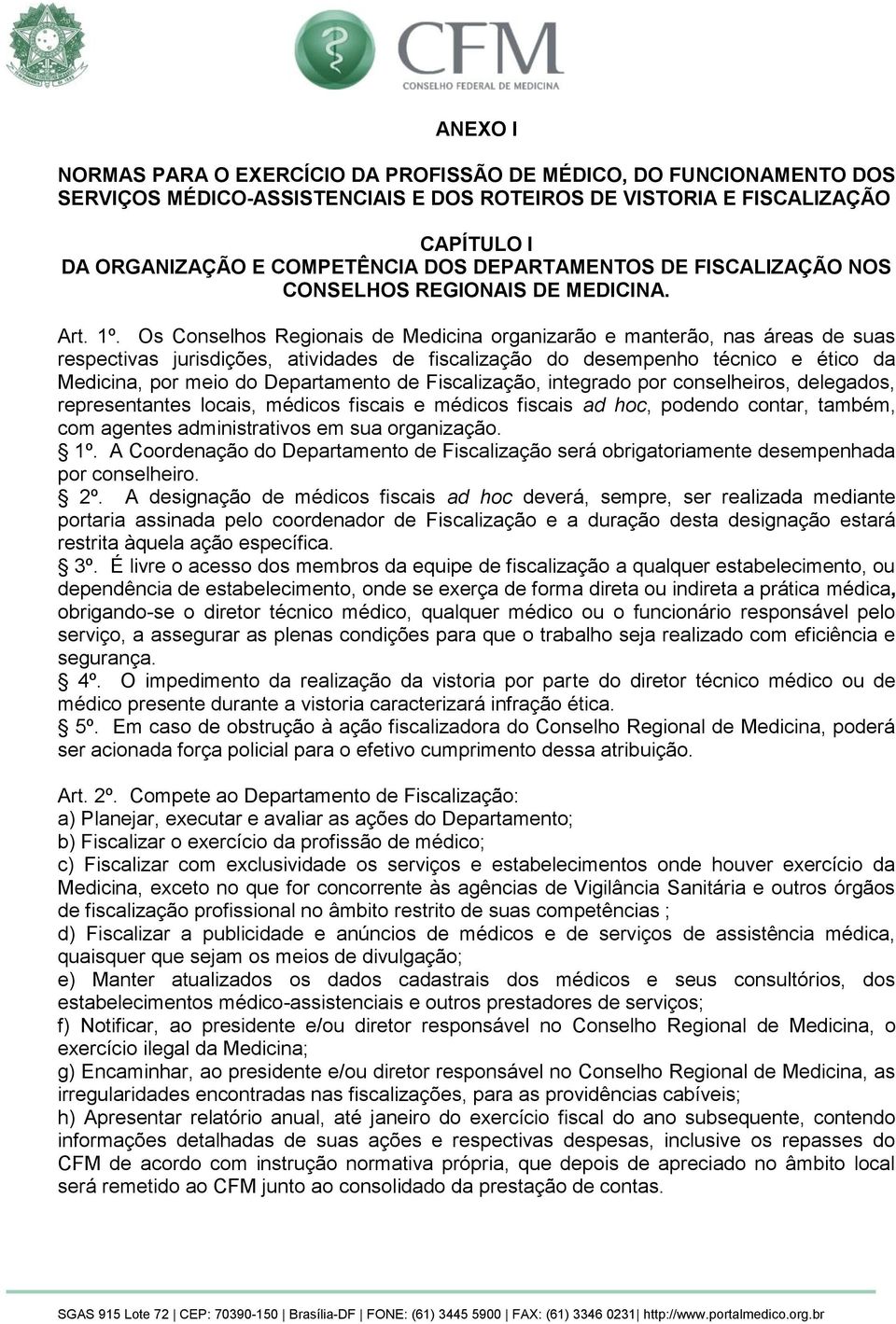 Os Conselhos Regionais de Medicina organizarão e manterão, nas áreas de suas respectivas jurisdições, atividades de fiscalização do desempenho técnico e ético da Medicina, por meio do Departamento de