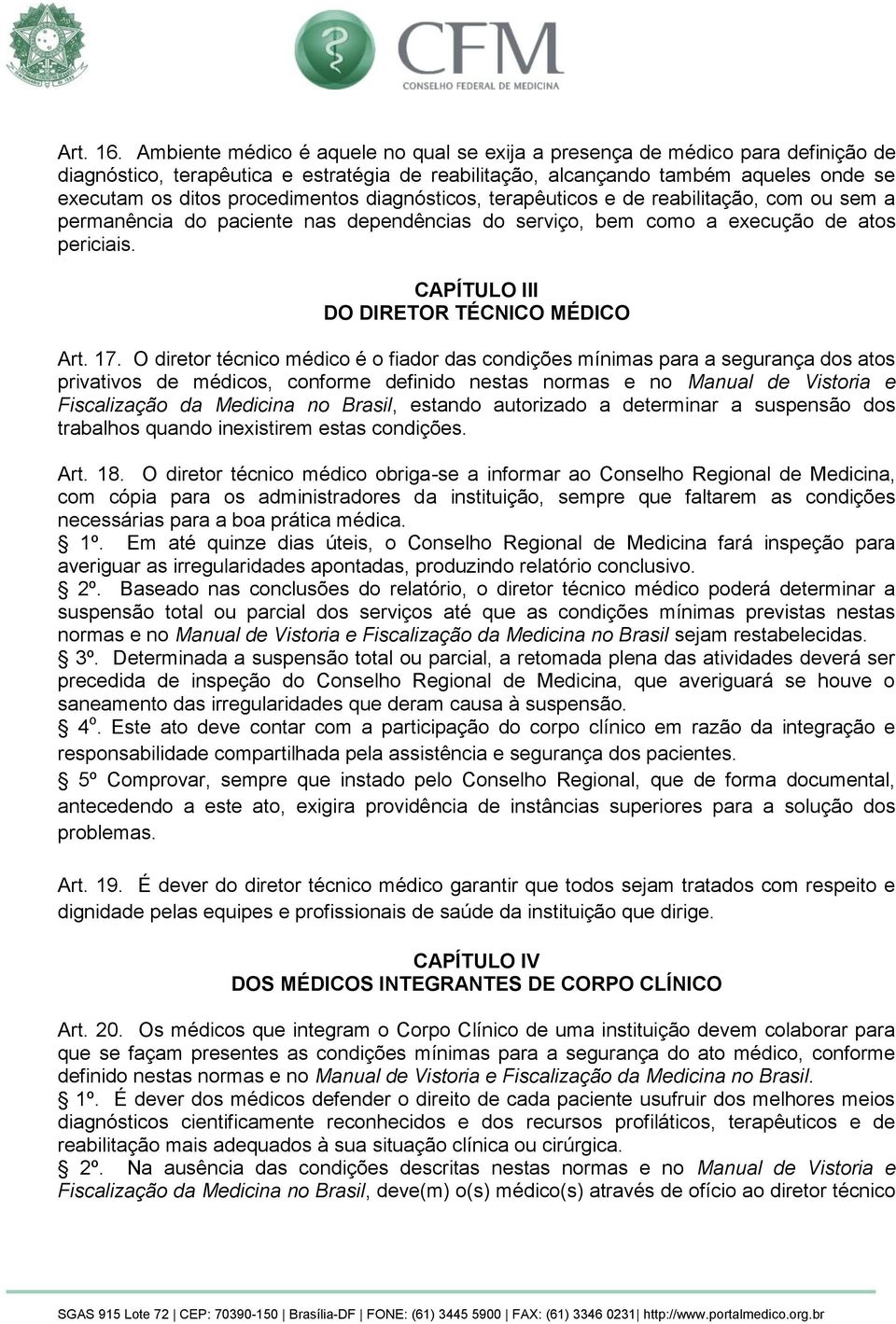 procedimentos diagnósticos, terapêuticos e de reabilitação, com ou sem a permanência do paciente nas dependências do serviço, bem como a execução de atos periciais.