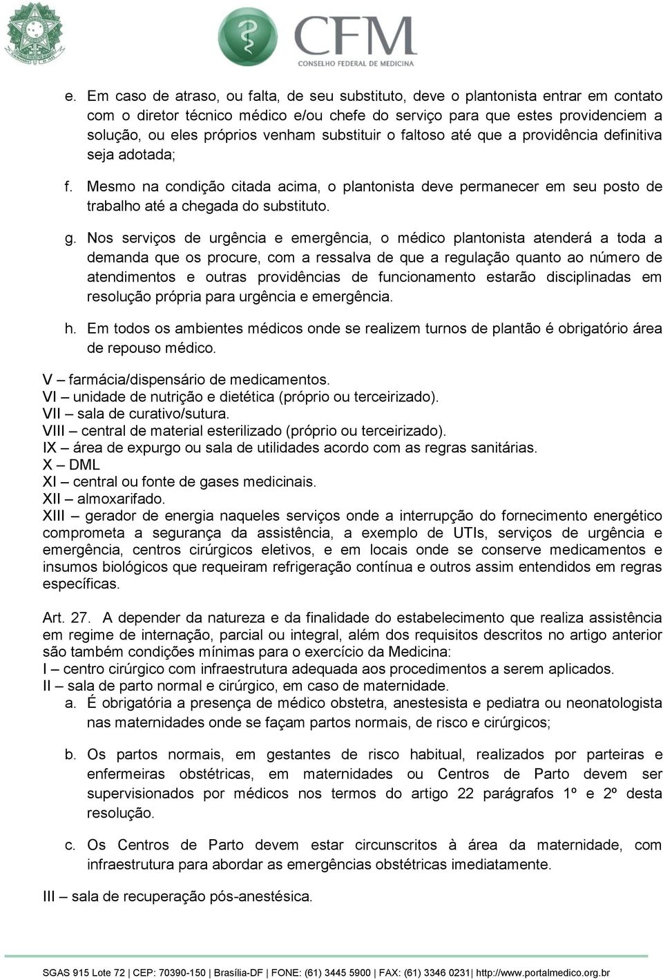 Nos serviços de urgência e emergência, o médico plantonista atenderá a toda a demanda que os procure, com a ressalva de que a regulação quanto ao número de atendimentos e outras providências de