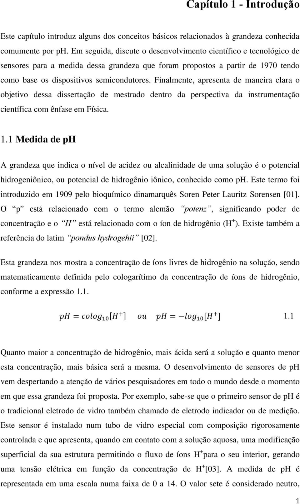 Finalmente, apresenta de maneira clara o objetivo dessa dissertação de mestrado dentro da perspectiva da instrumentação científica com ênfase em Física.