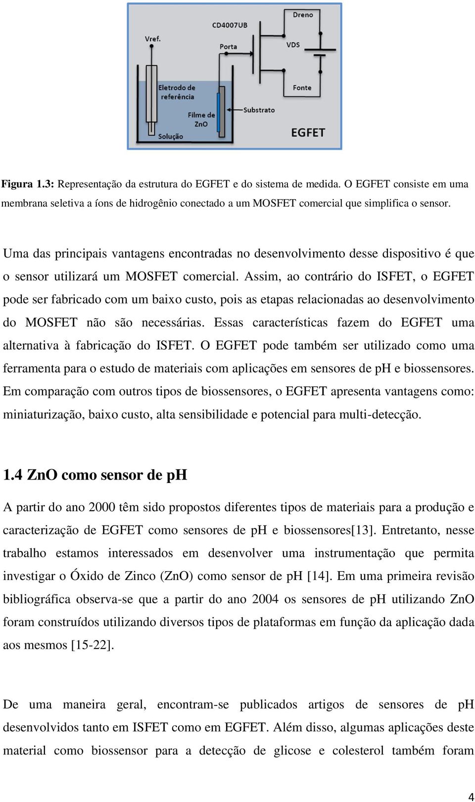 Assim, ao contrário do ISFET, o EGFET pode ser fabricado com um baixo custo, pois as etapas relacionadas ao desenvolvimento do MOSFET não são necessárias.