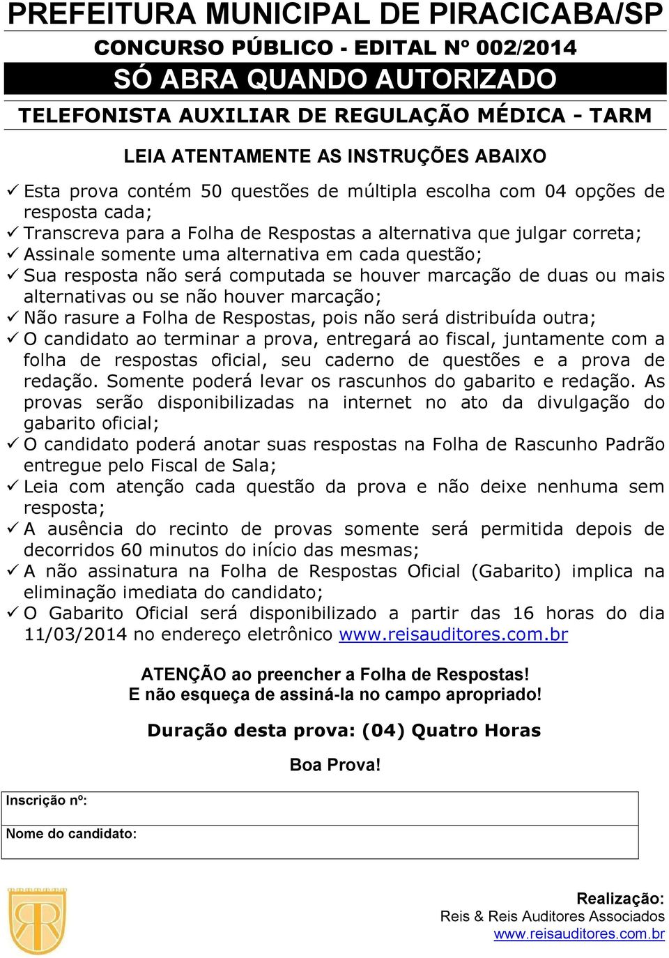 resposta não será computada se houver marcação de duas ou mais alternativas ou se não houver marcação; Não rasure a Folha de Respostas, pois não será distribuída outra; O candidato ao terminar a