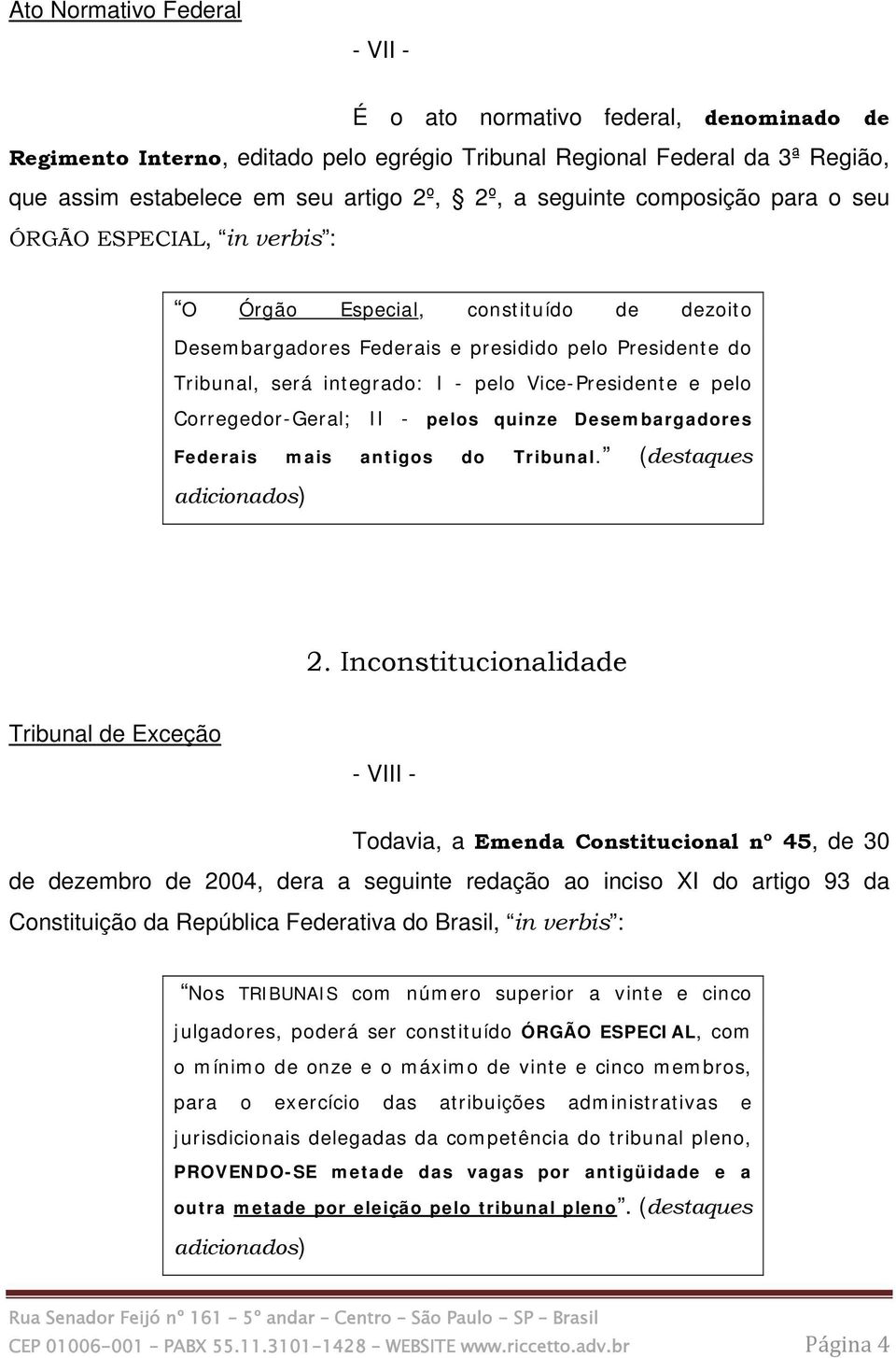 Vice-Presidente e pelo Corregedor-Geral; II - pelos quinze Desembargadores Federais mais antigos do Tribunal. (destaques adicionados) 2.